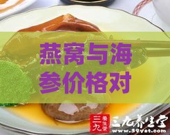 燕窝与海参价格对比：探究哪一款滋补珍品价值更高