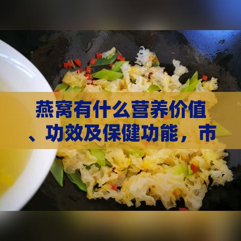 燕窝有什么营养价值、功效及保健功能，市场价格多少钱一斤？