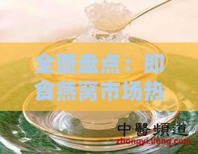 全面盘点：即食燕窝市场热门大一览及选购指南