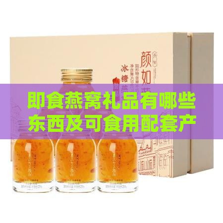 即食燕窝礼品有哪些东西及可食用配套产品一览