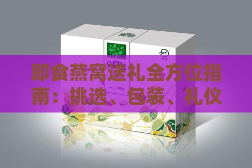 即食燕窝送礼全方位指南：挑选、包装、礼仪及好处解析