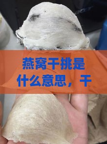 燕窝干挑是什么意思，干挑盏与湿挑区别，干挑燕窝的好处及挑毛处理方法