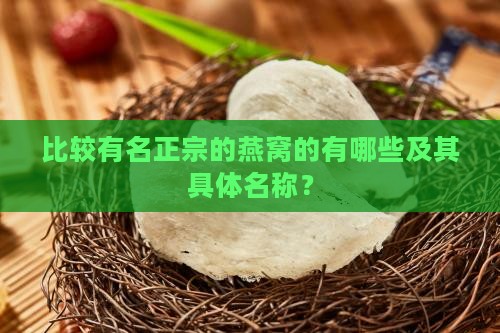 比较有名正宗的燕窝的有哪些及其具体名称？