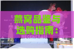 燕窝品鉴与选购指南：专家现场解析及品质体验盛会