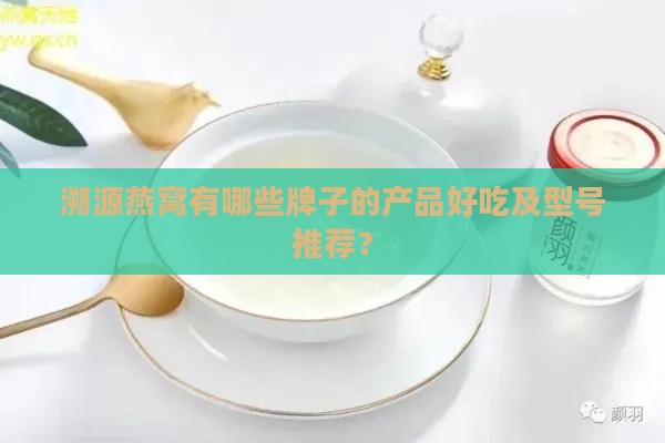 溯源燕窝有哪些牌子的产品好吃及型号推荐？