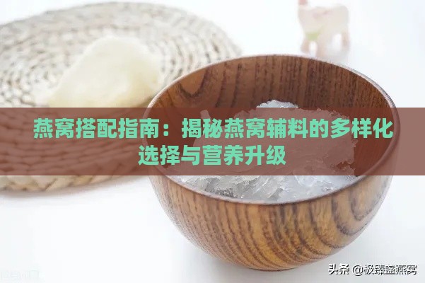 燕窝搭配指南：揭秘燕窝辅料的多样化选择与营养升级