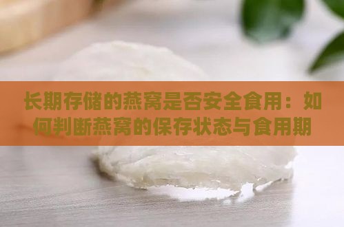 长期存储的燕窝是否安全食用：如何判断燕窝的保存状态与食用期限