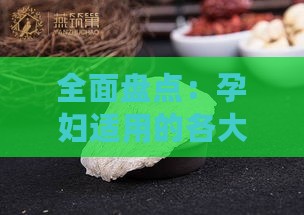 全面盘点：孕妇适用的各大燕窝及精选推荐指南