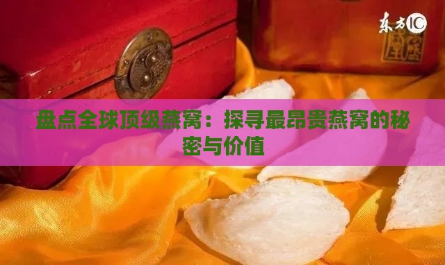 盘点全球顶级燕窝：探寻最昂贵燕窝的秘密与价值