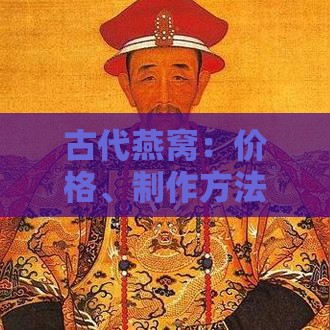 古代燕窝：价格、制作方法、成分及别称解析