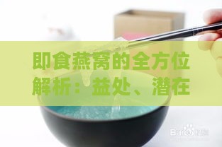 即食燕窝的全方位解析：益处、潜在风险及正确食用方法