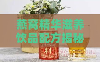 燕窝精华滋养饮品配方揭秘