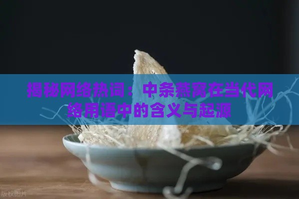 揭秘网络热词：中条燕窝在当代网络用语中的含义与起源