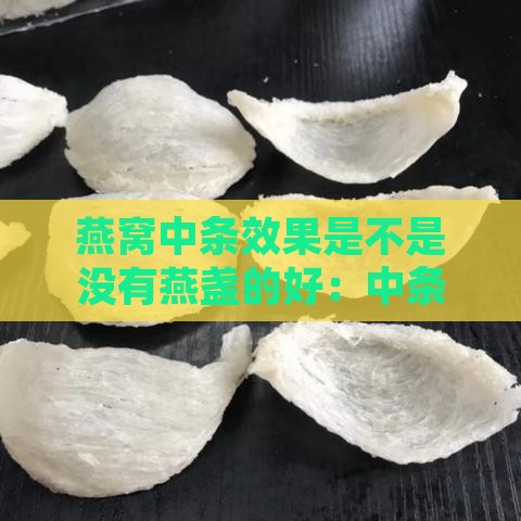 燕窝中条效果是不是没有燕盏的好：中条与小条的比较分析