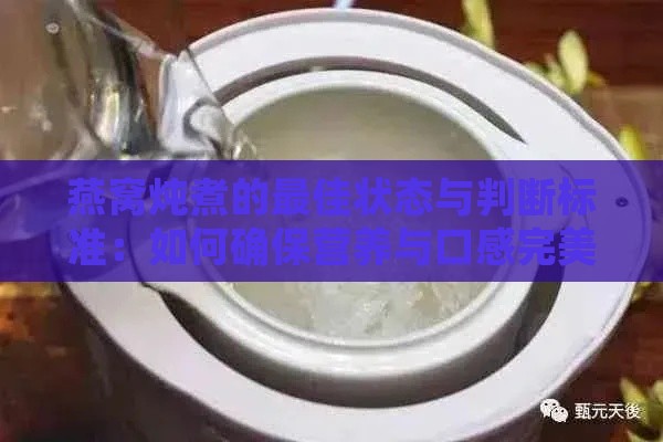 燕窝炖煮的更佳状态与判断标准：如何确保营养与口感完美结合