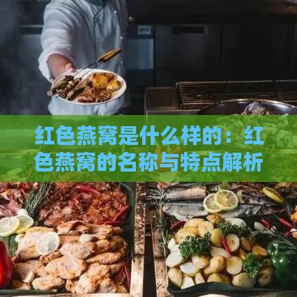 红色燕窝是什么样的：红色燕窝的名称与特点解析