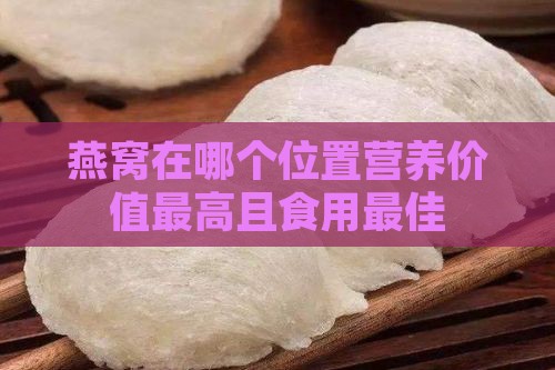 燕窝在哪个位置营养价值更高且食用更佳