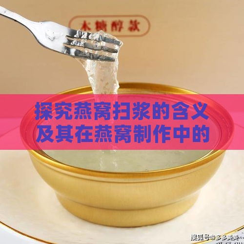 探究燕窝扫浆的含义及其在燕窝制作中的应用与功效