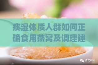 痰湿体质人群如何正确食用燕窝及调理建议