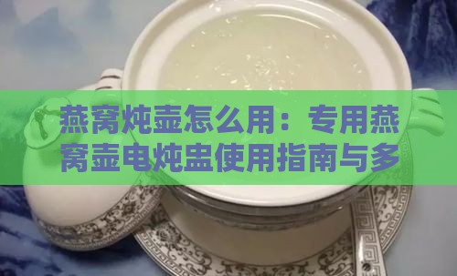 燕窝炖壶怎么用：专用燕窝壶电炖盅使用指南与多功能炖壶操作步骤