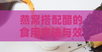 燕窝搭配醋的食用方法与效果分析