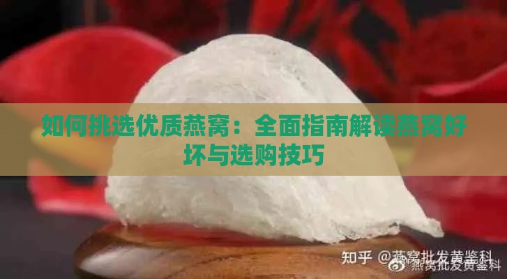 如何挑选优质燕窝：全面指南解读燕窝好坏与选购技巧