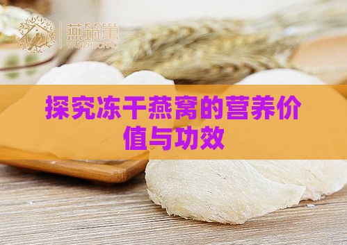 探究冻干燕窝的营养价值与功效