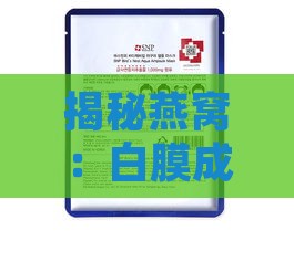 揭秘燕窝：白膜成分、作用及如何正确识别与处理