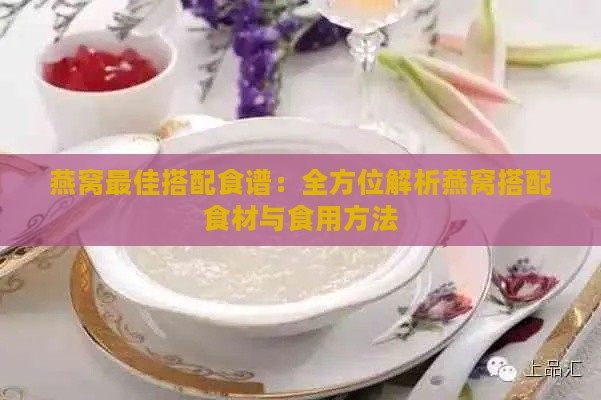 燕窝更佳搭配食谱：全方位解析燕窝搭配食材与食用方法