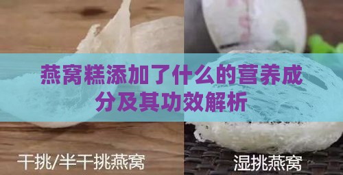 燕窝糕添加了什么的营养成分及其功效解析