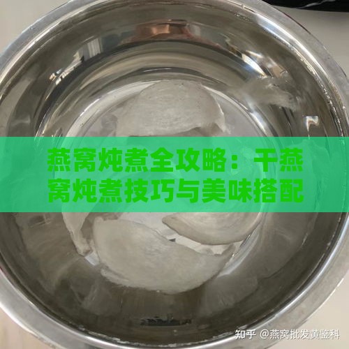 燕窝炖煮全攻略：干燕窝炖煮技巧与美味搭配方案解析