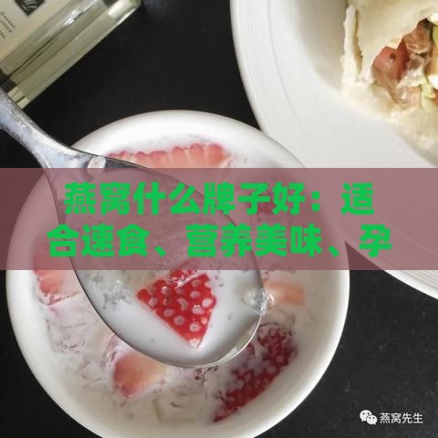 燕窝什么牌子好：适合速食、营养美味、孕妇老人增强免疫力推荐