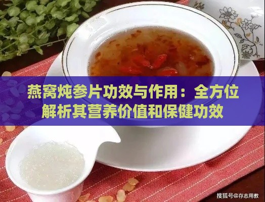 燕窝炖参片功效与作用：全方位解析其营养价值和保健功效