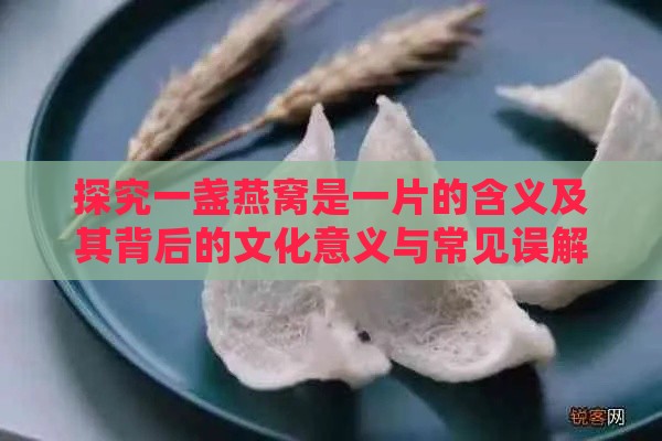 探究一盏燕窝是一片的含义及其背后的文化意义与常见误解