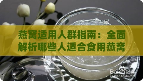 燕窝适用人群指南：全面解析哪些人适合食用燕窝及其益处