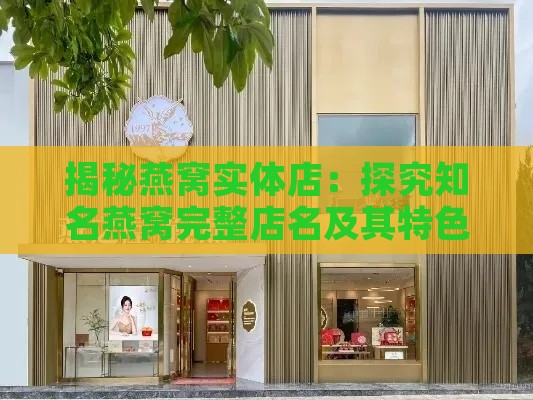 揭秘燕窝实体店：探究知名燕窝完整店名及其特色