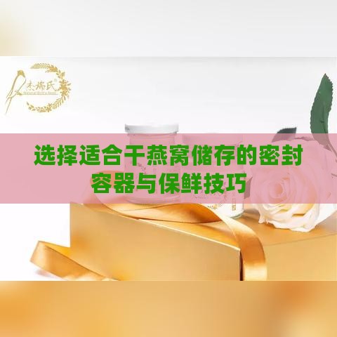 选择适合干燕窝储存的密封容器与保鲜技巧