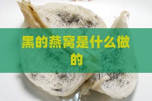 黑的燕窝是什么做的