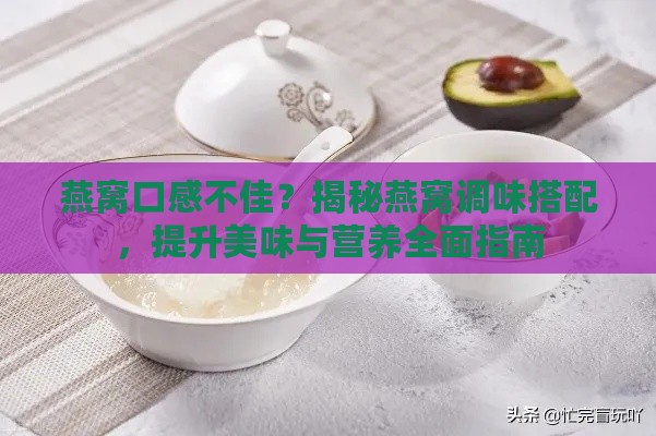 燕窝口感不佳？揭秘燕窝调味搭配，提升美味与营养全面指南