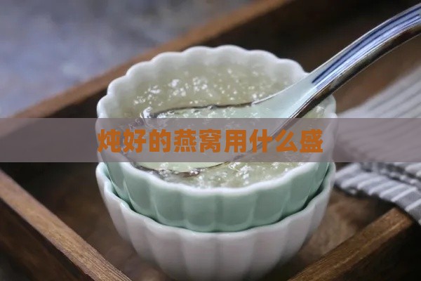 炖好的燕窝用什么盛