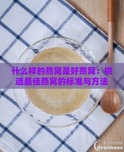 什么样的燕窝是好燕窝：挑选更佳燕窝的标准与方法