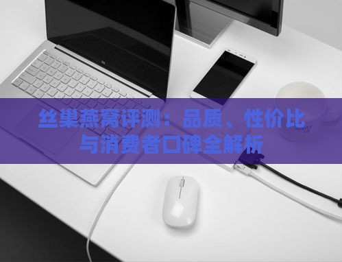 丝巢燕窝评测：品质、性价比与消费者口碑全解析