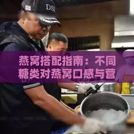 燕窝搭配指南：不同糖类对燕窝口感与营养的影响解析