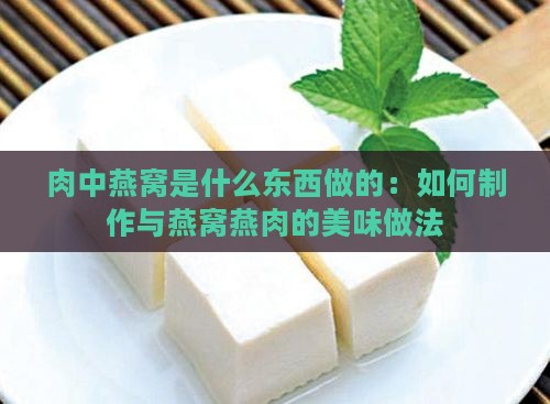 肉中燕窝是什么东西做的：如何制作与燕窝燕肉的美味做法