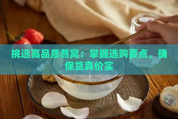 挑选高品质燕窝：掌握选购要点，确保货真价实