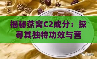 揭秘燕窝C2成分：探寻其独特功效与营养价值