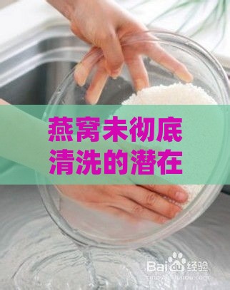 燕窝未彻底清洗的潜在风险与正确清洗方法解析