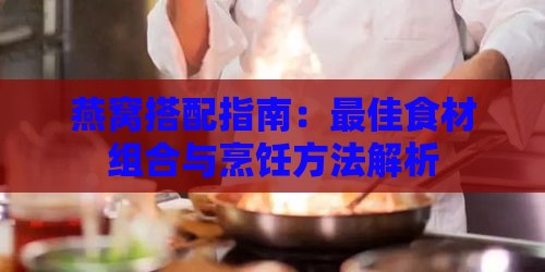 燕窝搭配指南：更佳食材组合与烹饪方法解析