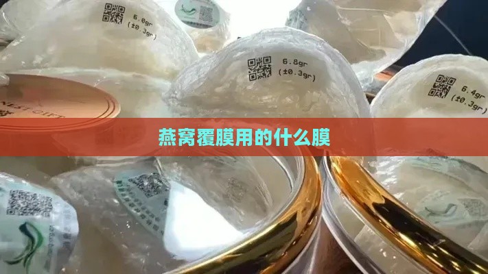 燕窝覆膜用的什么膜