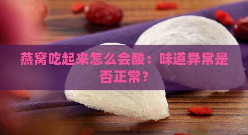 燕窝吃起来怎么会酸：味道异常是否正常？